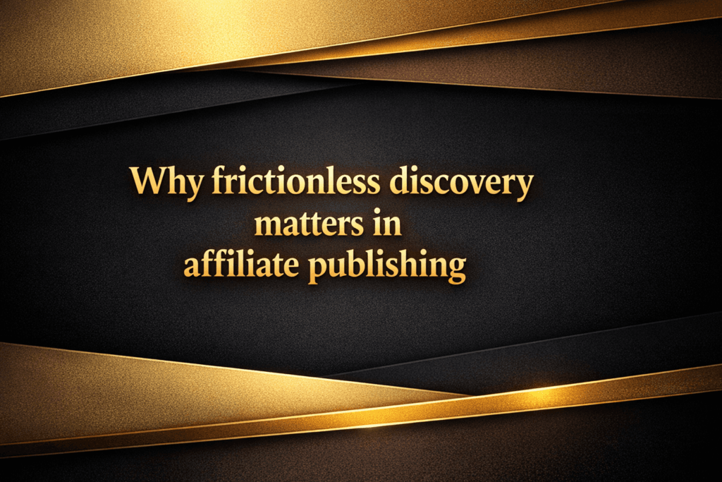 Why frictionless discovery matters in affiliate publishing