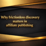 Why frictionless discovery matters in affiliate publishing