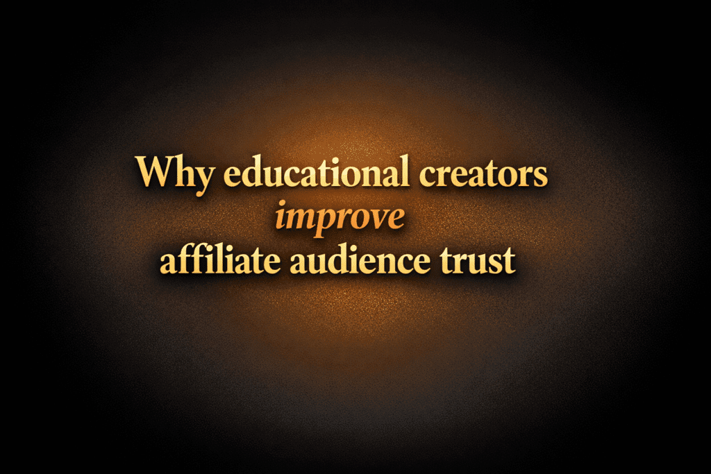 Why educational creators improve affiliate audience trust