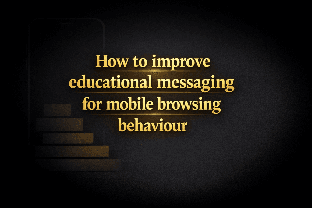 How to improve educational messaging for mobile browsing behaviour