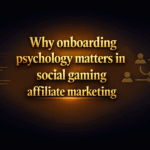 Why onboarding psychology matters in social gaming affiliate marketing
