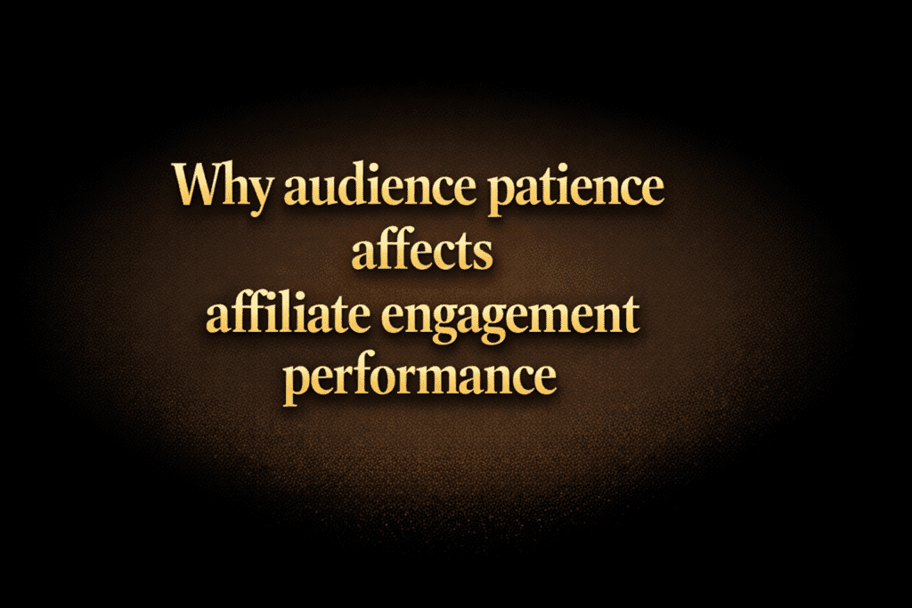 Why audience patience affects affiliate engagement performance