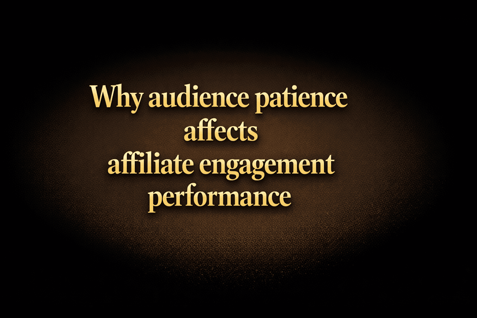 Why audience patience affects affiliate engagement performance