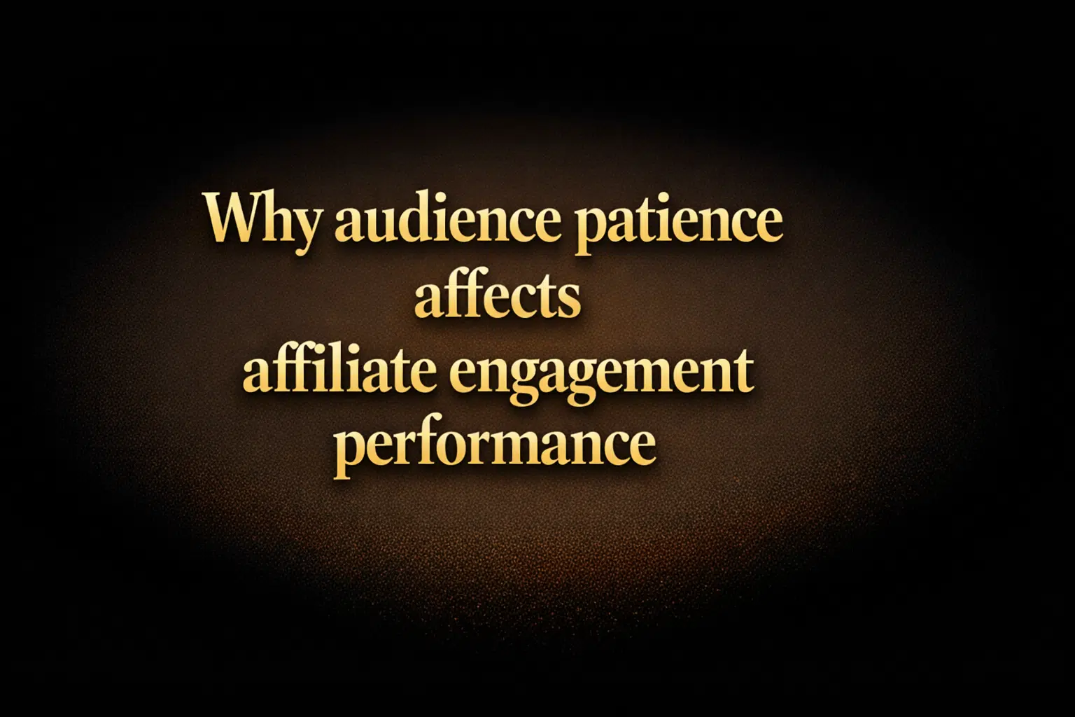 Why audience patience affects affiliate engagement performance