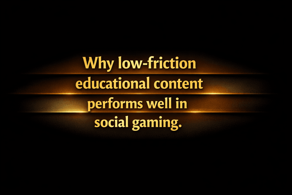 Why low-friction educational content performs well in social gaming