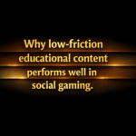 Why low-friction educational content performs well in social gaming