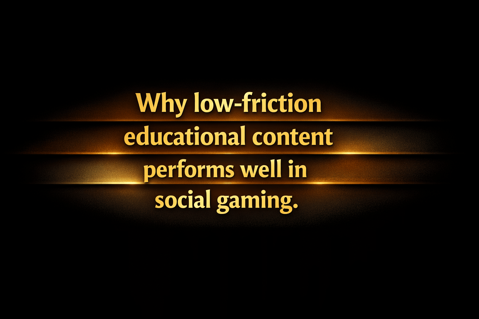 Why low-friction educational content performs well in social gaming