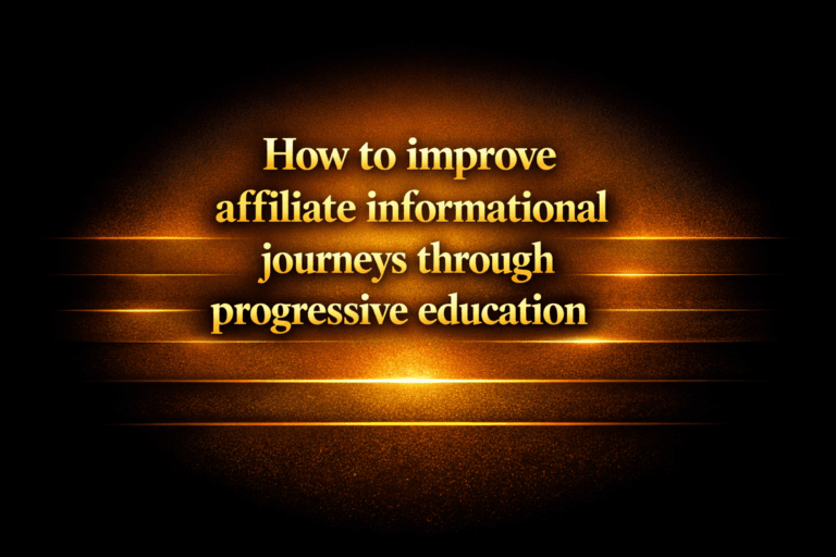 How to improve affiliate informational journeys through progressive education