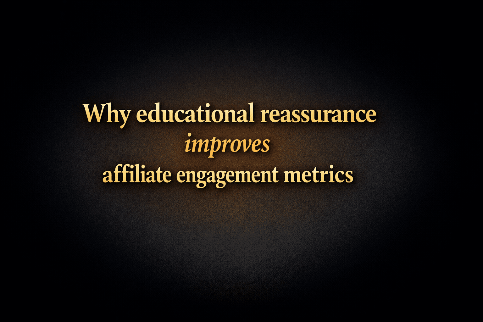 Why educational reassurance improves affiliate engagement metrics