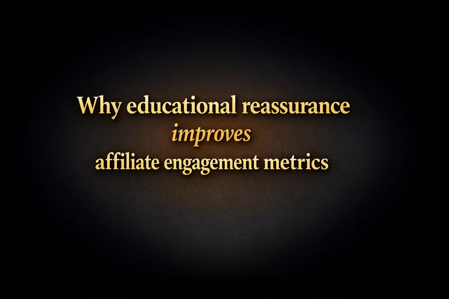 Why educational reassurance improves affiliate engagement metrics
