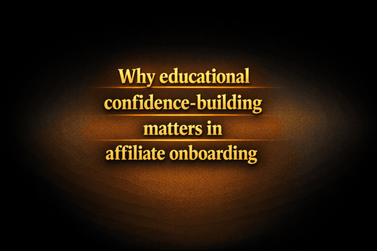 Why educational confidence-building matters in affiliate onboarding