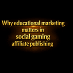 Why educational marketing matters in social gaming affiliate publishing