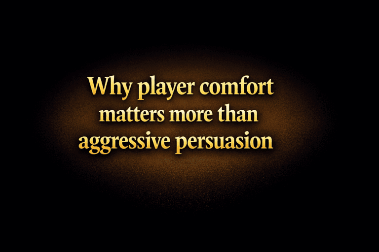 Why player comfort matters more than aggressive persuasion