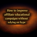 How to improve affiliate educational campaigns without relying on hype