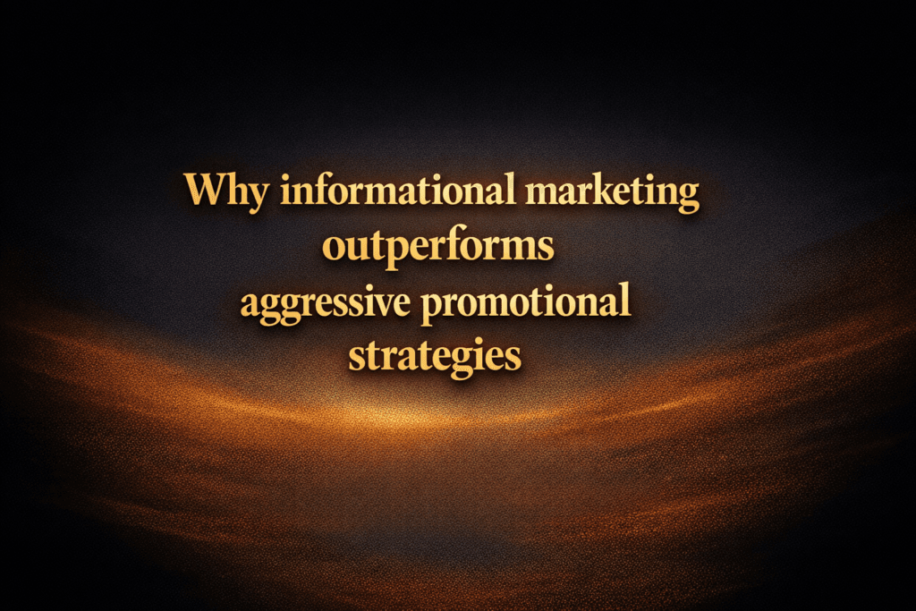 Why informational marketing outperforms aggressive promotional strategies