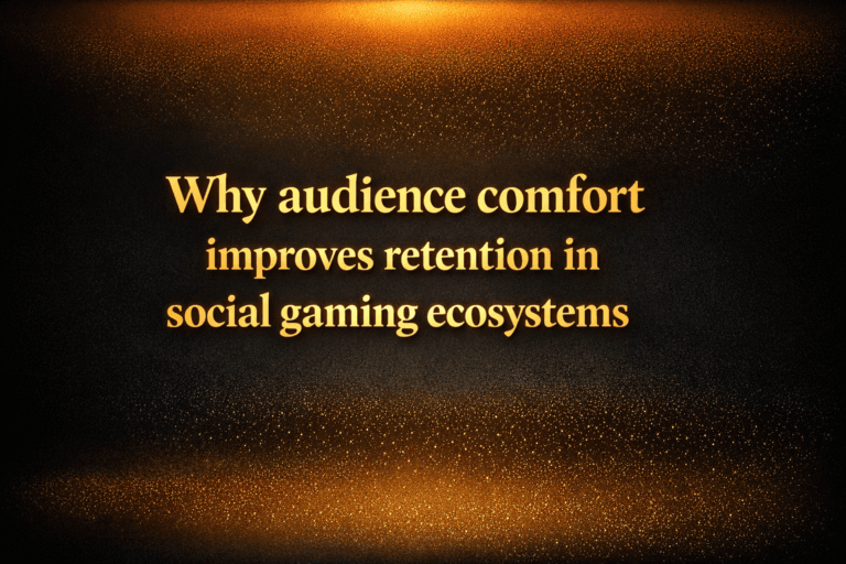 Why audience comfort improves retention in social gaming ecosystems