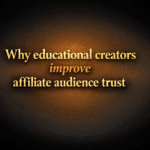 Why educational creators improve affiliate audience trust