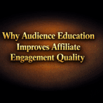 Why audience education improves affiliate engagement quality