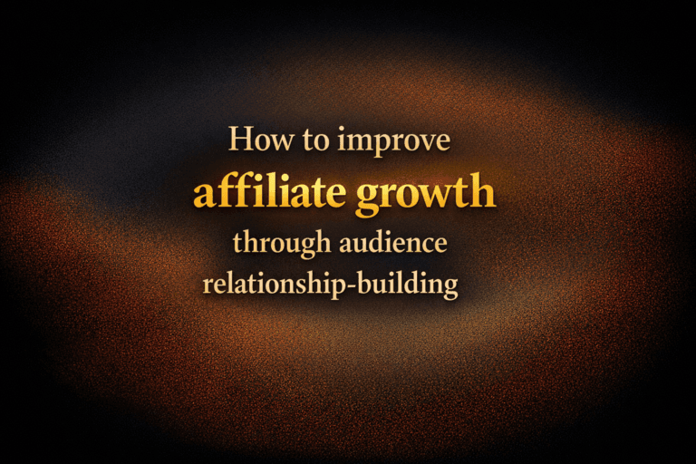 How to improve affiliate growth through audience relationship-building