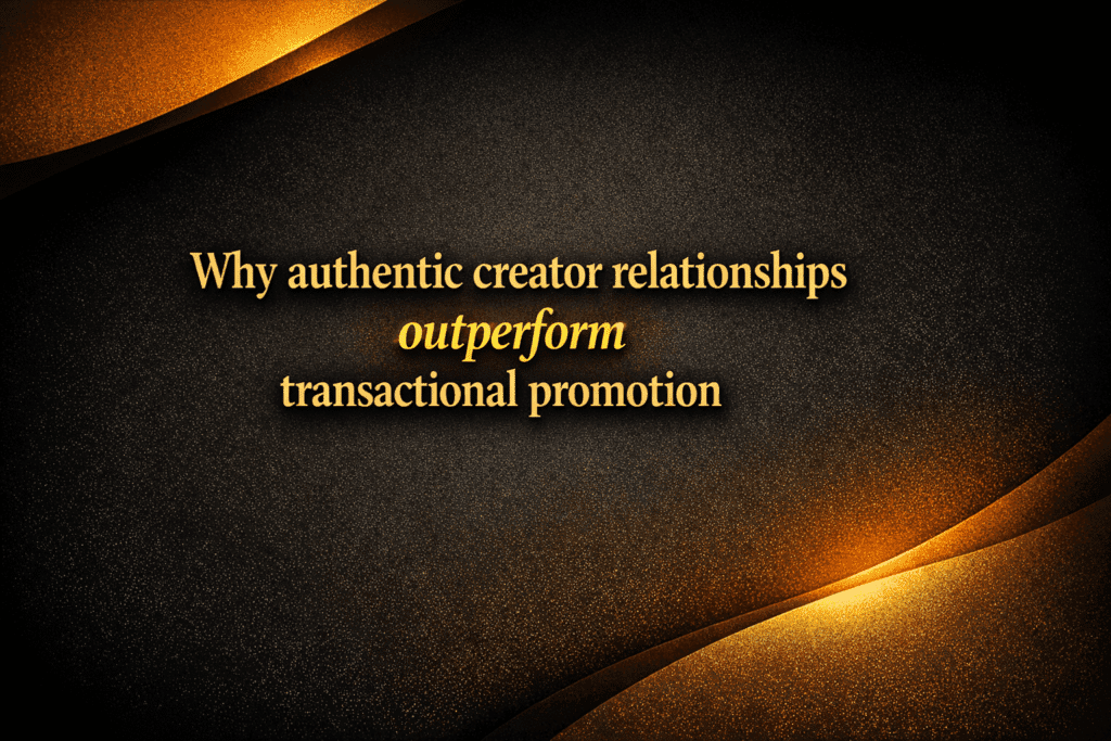Why authentic creator relationships outperform transactional promotion