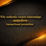 Why authentic creator relationships outperform transactional promotion
