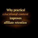 Why practical educational content improves affiliate retention