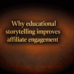 Why educational storytelling improves affiliate engagement