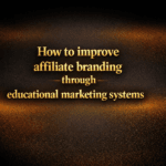 How to improve affiliate branding through educational marketing systems