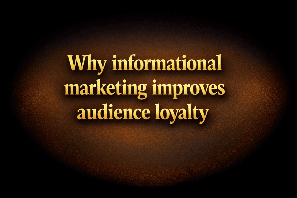 Why informational marketing improves audience loyalty