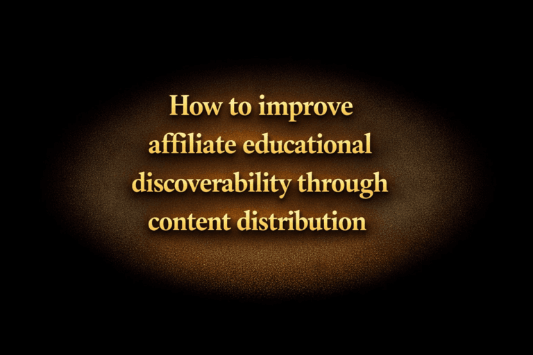 How to improve affiliate educational discoverability through content distribution