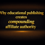 Why educational publishing creates compounding affiliate authority
