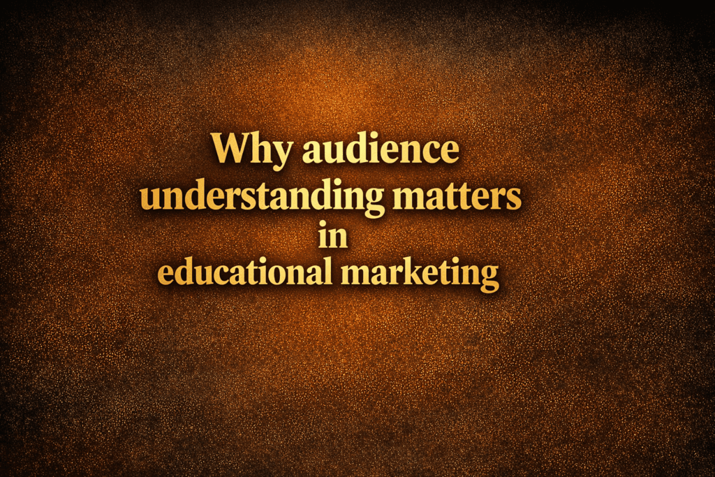 Why audience understanding matters in educational marketing