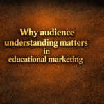 Why audience understanding matters in educational marketing
