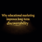 Why educational marketing improves long-term discoverability