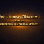 How to improve affiliate growth through educational audience development