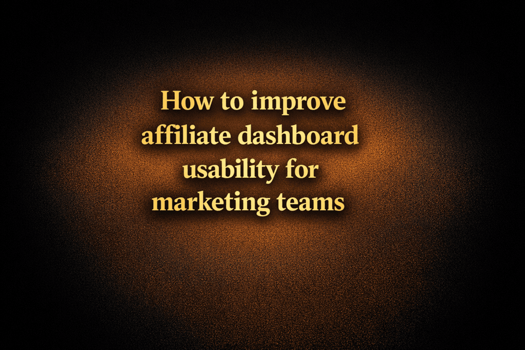 How to improve affiliate dashboard usability for marketing teams