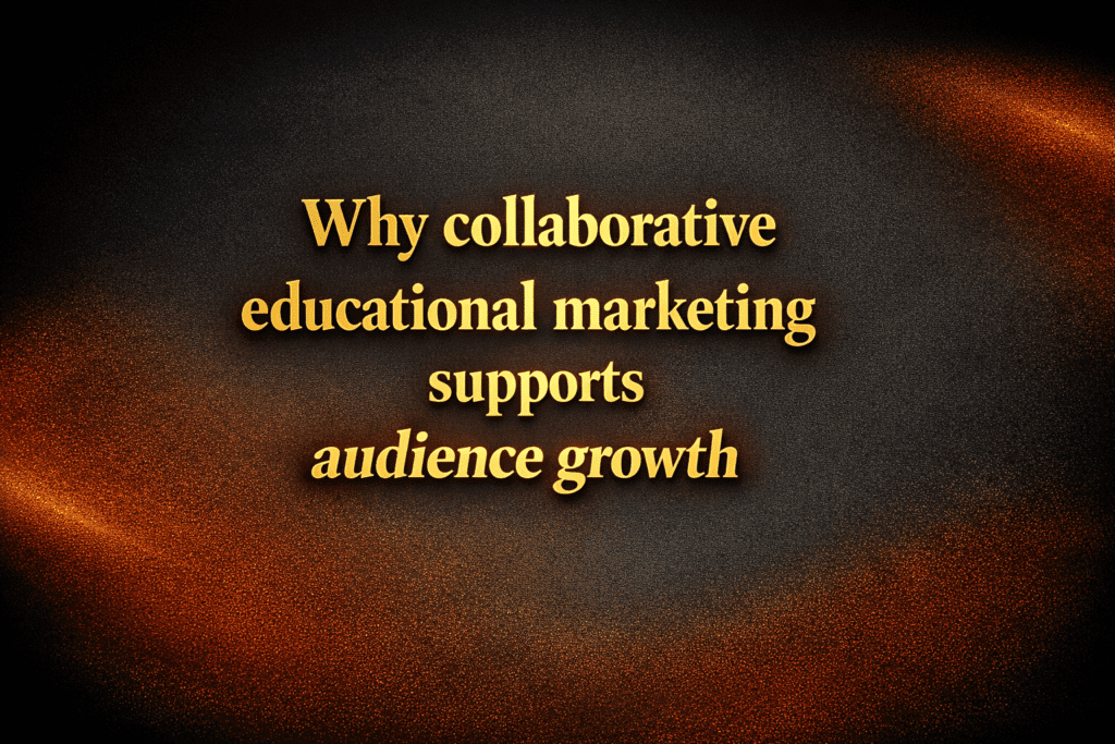 Why collaborative educational marketing supports audience growth