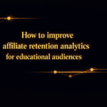 How to improve affiliate retention analytics for educational audiences
