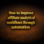 How to improve affiliate analytical workflows through automation