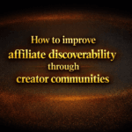 How to improve affiliate discoverability through creator communities