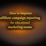 How to improve affiliate campaign reporting for educational marketing teams