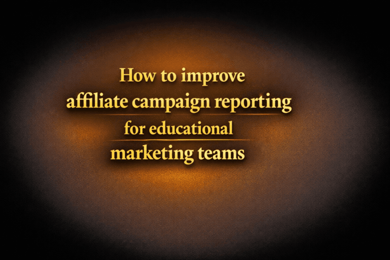 How to improve affiliate campaign reporting for educational marketing teams