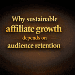 Why sustainable affiliate growth depends on audience retention