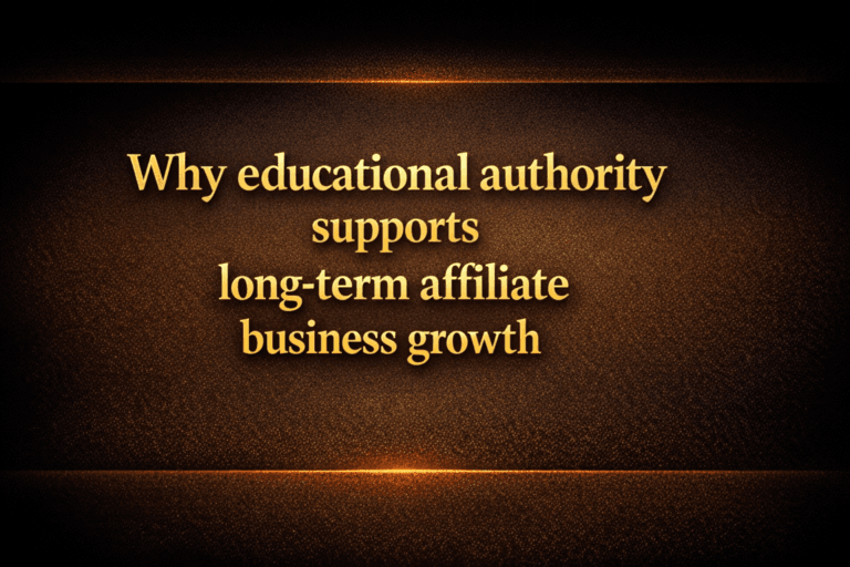 Why educational authority supports long-term affiliate business growth