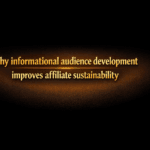 Why informational audience development improves affiliate sustainability