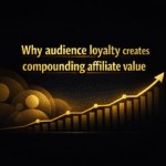 Why audience loyalty creates compounding affiliate value