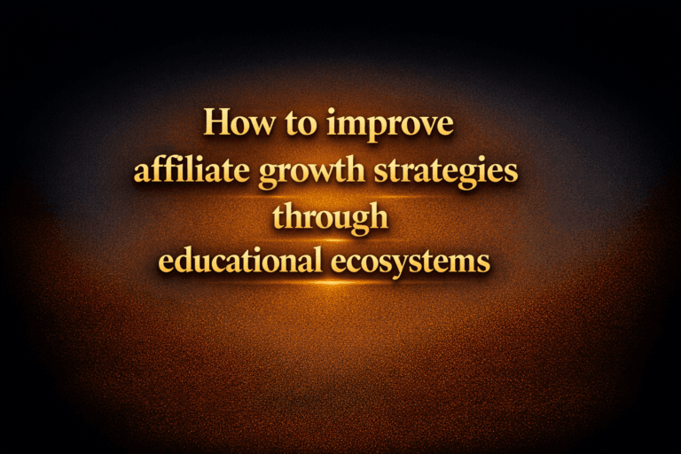 How to improve affiliate growth strategies through educational ecosystems