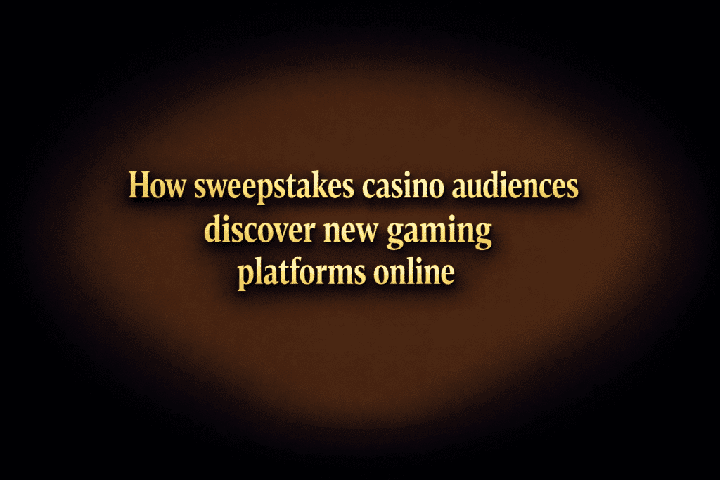 How sweepstakes casino audiences discover new gaming platforms online