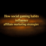 How social gaming habits influence affiliate marketing strategies