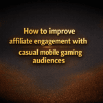 How to improve affiliate engagement with casual mobile gaming audiences